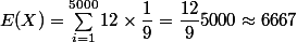 E(X)=\sum_{i=1}^{5000} 12 \times \dfrac{1}{9} = \dfrac{12}{9} 5000 \approx 6667 